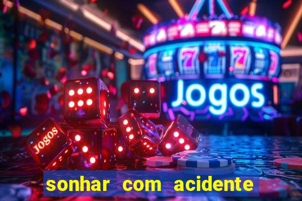 sonhar com acidente jogo do bicho